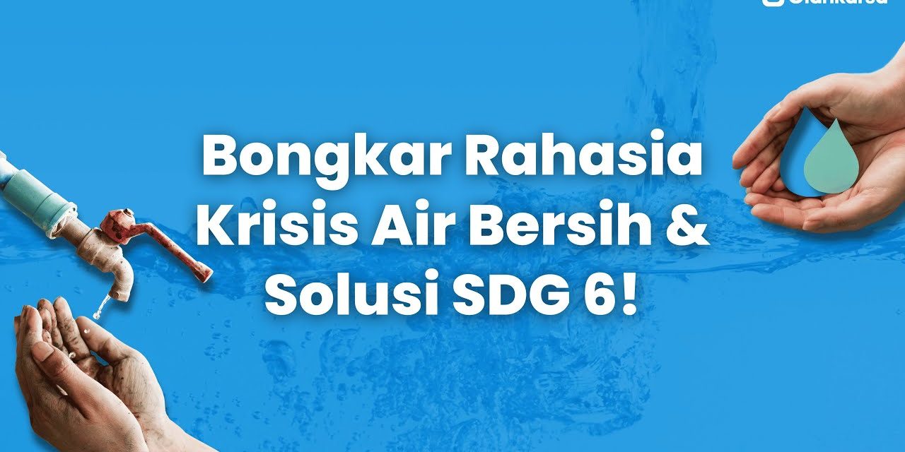 Solusi Krisis Air Bersih: Upaya Menyelamatkan Sumber Kehidupan